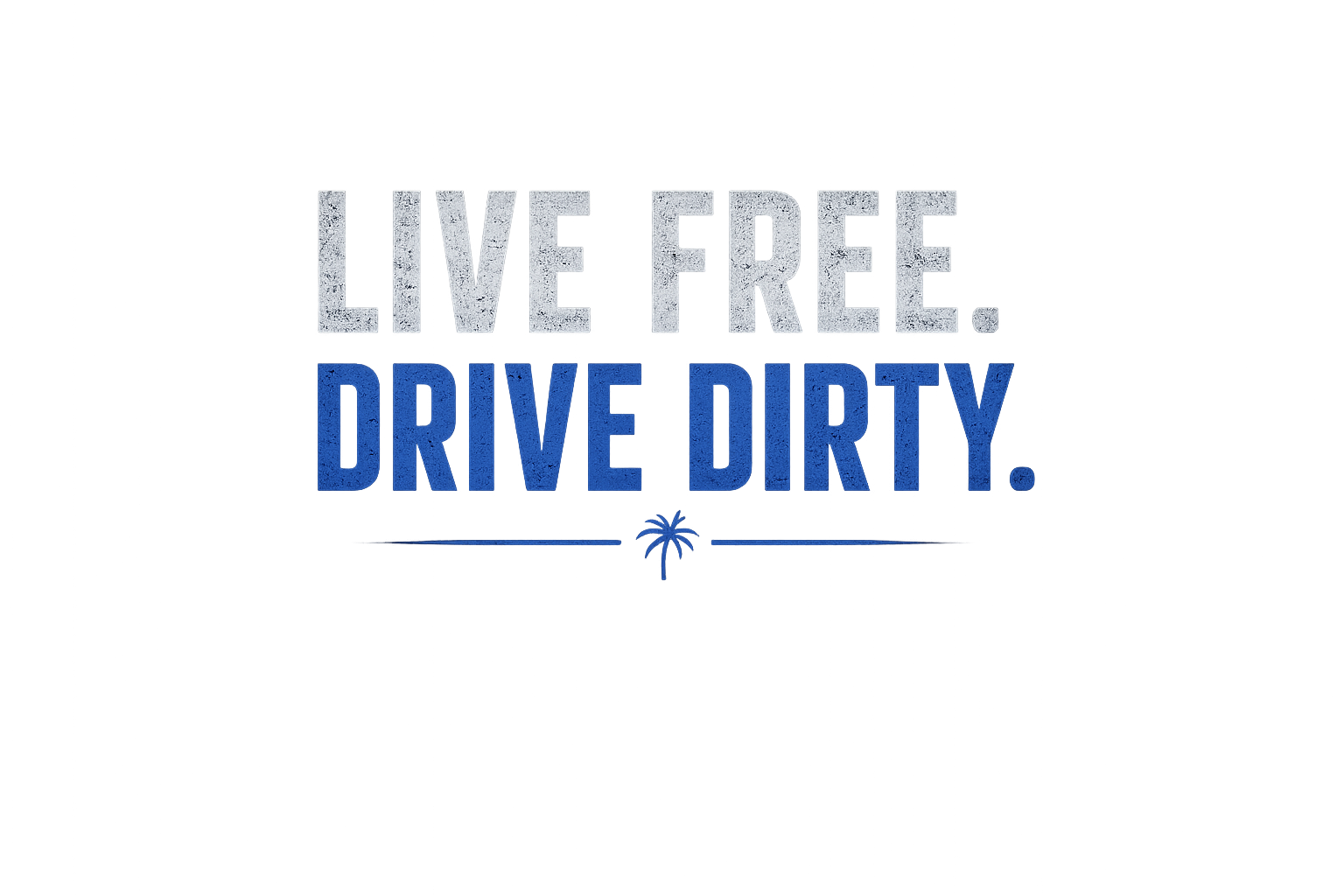 Live Free Drive Dirty